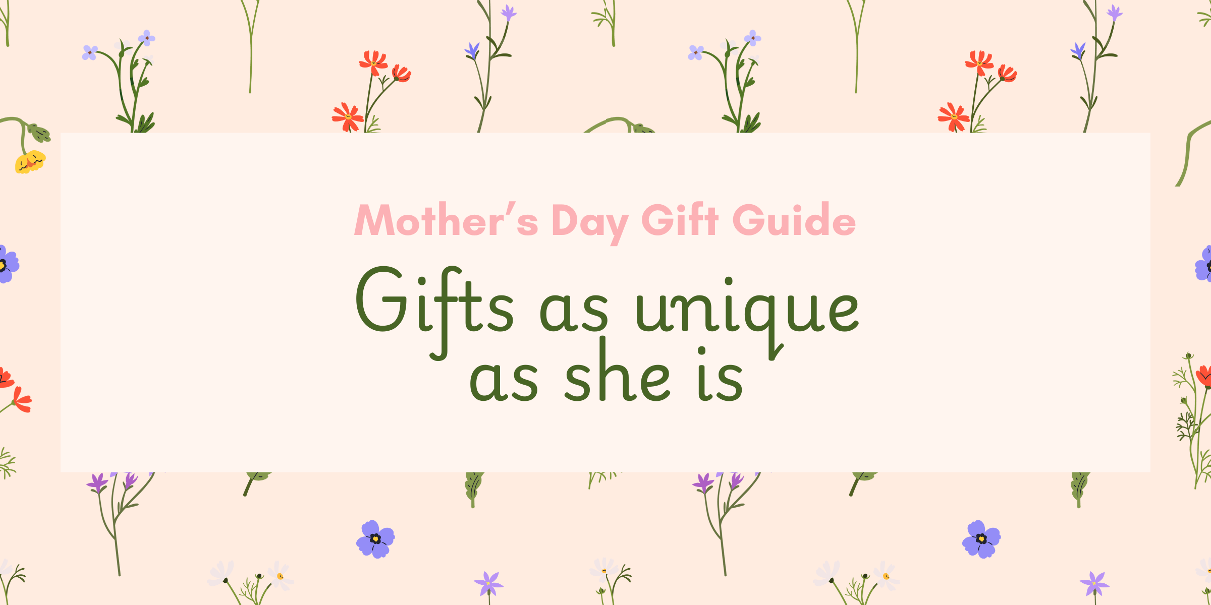 flowers on cream background with text that reads 'mothers day gift guide, gifts as unique as she is'